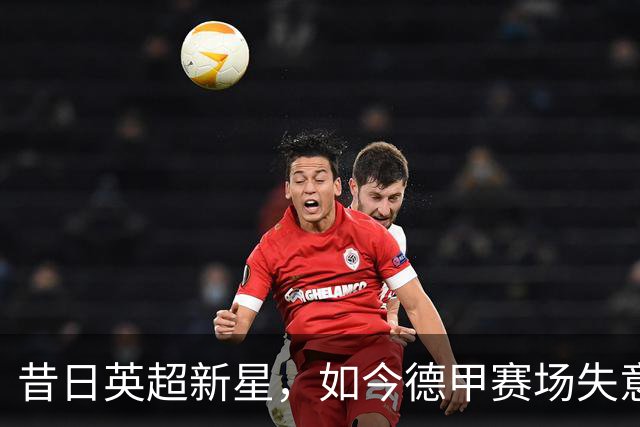 昔日英超新星，如今德甲赛场失意