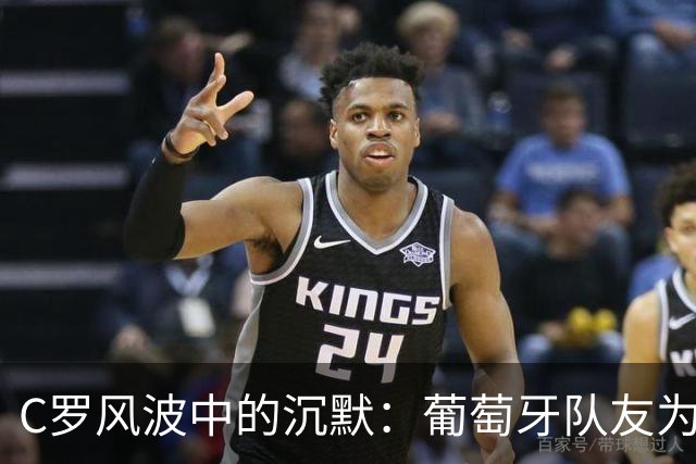 C罗风波中的沉默：葡萄牙队友为何未发声支持？